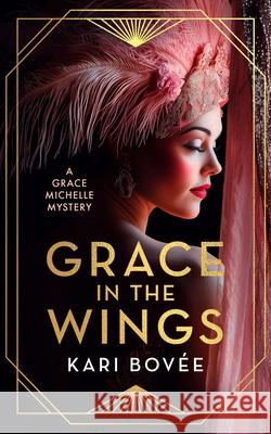 Grace In The Wings: A 1920's Grace Michelle Murder Mystery Kari (Bosque Publishing, LLC) Bovee 9781036706364 Vinci Books Ltd - książka