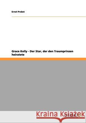 Grace Kelly - Der Star, der den Traumprinzen heiratete Ernst Probst 9783656159377 Grin Publishing - książka