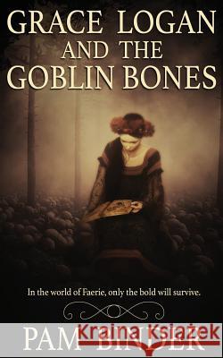Grace Logan and the Goblin Bones Pam Binder 9781509222667 Wild Rose Press - książka