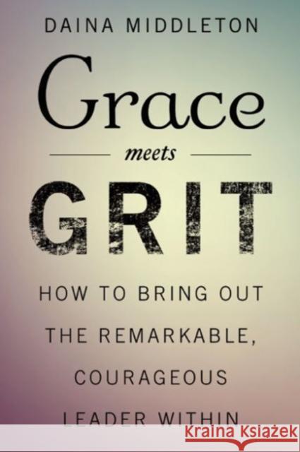 Grace Meets Grit: How to Bring Out the Remarkable, Courageous Leader Within Middleton, Daina 9781629561394 Bibliomotion - książka