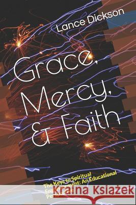 Grace, Mercy, & Faith: The Keys to Spiritual Empowerment: An Educational Perspective Bishop James H Lance Dickson 9781790129867 Independently Published - książka