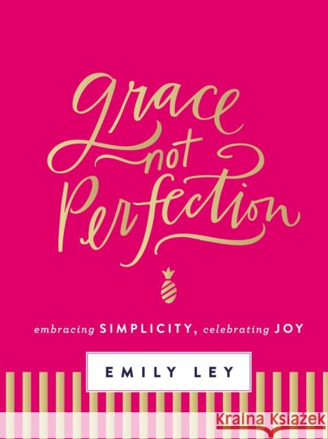 Grace, Not Perfection: Embracing Simplicity, Celebrating Joy Emily Ley 9780718085223 Thomas Nelson - książka