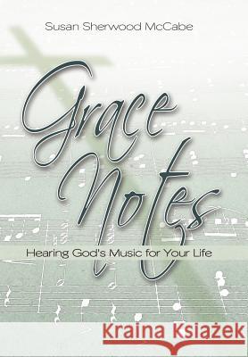 Grace Notes: Hearing God's Music for Your Life McCabe, Susan Sherwood 9781468559774 Authorhouse - książka