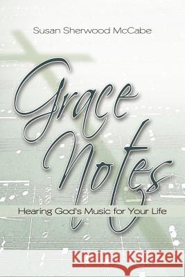 Grace Notes: Hearing God's Music for Your Life McCabe, Susan Sherwood 9781468559781 Authorhouse - książka