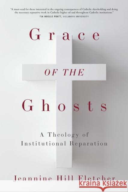 Grace of the Ghosts: A Theology of Institutional Reparation Jeannine Hill Fletcher 9781531509873 Fordham University Press - książka