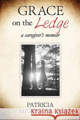 Grace on the Ledge: a caregiver's memoir Collamer, Patricia Thompson 9781942430247 Year of the Book Press - książka
