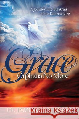 Grace Orphans No More: A Pastor's Journey into the arms of the Father's Love Johnson, James G. 9780985331702 Keys4-Life - książka