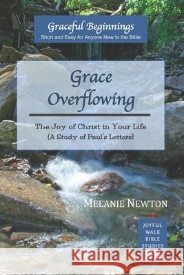 Grace Overflowing: The Joy of Christ Living in You (A Study of Paul's Letters) Newton, Melanie 9780997870336 Joyful Walk Press - książka