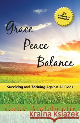 Grace Peace Balance: Surviving and Thriving Against All Odds Gaby Abdelgadir 9781599304298 Tag Publishing LLC - książka