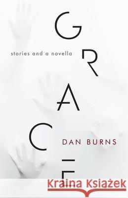 Grace: Stories and a Novella Dan Burns 9780991169467 Chicago Arts Press - książka