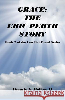 Grace: The Eric Perth Story - Book 2 of the Lost But Found Series Dennis A., II Pelkey 9781608628056 E-Booktime, LLC - książka