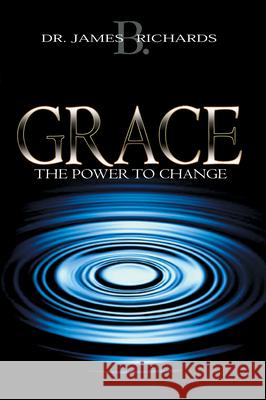 Grace: The Power to Change James B. Richards 9780883687307 Whitaker House - książka