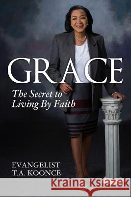 Grace: The Secret to Living by Faith T. a. Koonce 9781726624831 Independently Published - książka