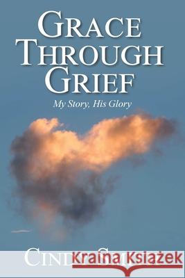 Grace through Grief: My Story, His Glory Cindy Smith 9781685177775 Christian Faith - książka