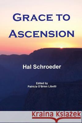 Grace to Ascension Hal R. Schroeder Patricia O'Brien Libutti 9781497409224 Createspace - książka
