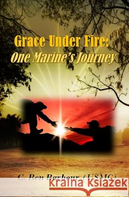 Grace Under Fire: One Marine's Journey C. Ben Barbour Rev John Randy Riddle 9781540875037 Createspace Independent Publishing Platform - książka