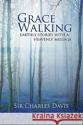 Grace Walking: Earthly Stories with a Heavenly Message Davis, Charles 9781456807290 Xlibris Corporation - książka