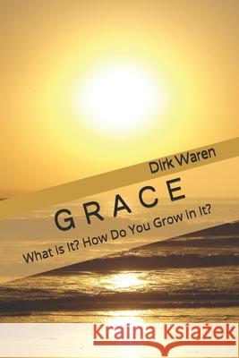 Grace: What is It? How Do You Grow in It? Dirk Waren 9780578781389 Soaring Eagle Press - książka