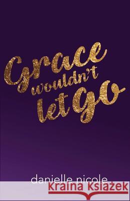 Grace Wouldn't Let Go Danielle Nicole 9781544898414 Createspace Independent Publishing Platform - książka