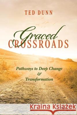 Graced Crossroads: Pathways to Deep Change and Transformation Dunn, Ted 9781098305673 Bookbaby - książka