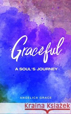 Graceful: A Soul's Journey Angelica Grace 9781676297352 Independently Published - książka