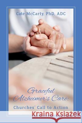 Graceful Alzheimer's Care: Churches' Call to Action Phd Adc, Cate McCarty 9781514223291 Createspace - książka
