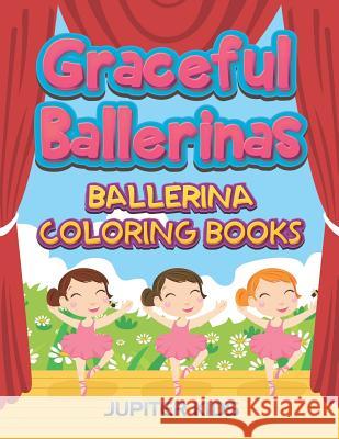 Graceful Ballerinas: Ballerina Coloring Books Jupiter Kids 9781683052296 Jupiter Kids - książka