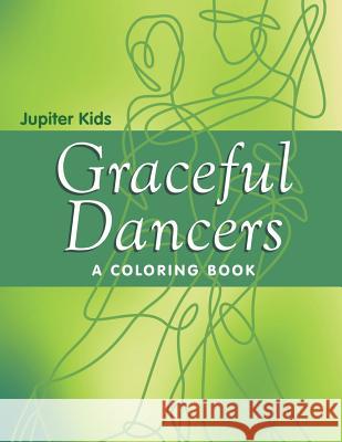 Graceful Dancers (A Coloring Book) Jupiter Kids 9781682602904 Jupiter Kids - książka