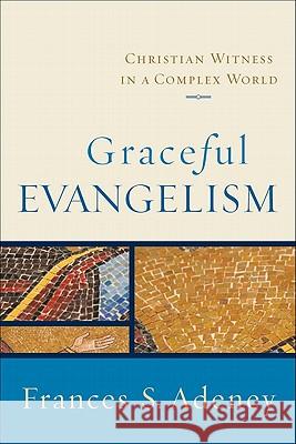 Graceful Evangelism: Christian Witness in a Complex World Frances S Adeney 9780801031854  - książka