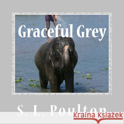 Graceful Grey: Asian Elephants at Work and Play S. L. Poulton S. L. Poulton 9781502384058 Createspace - książka