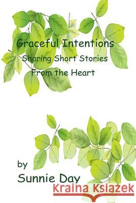 Graceful Intentions: Sharing Short Stories From the Heart Day, Sunnie 9781532795060 Createspace Independent Publishing Platform - książka