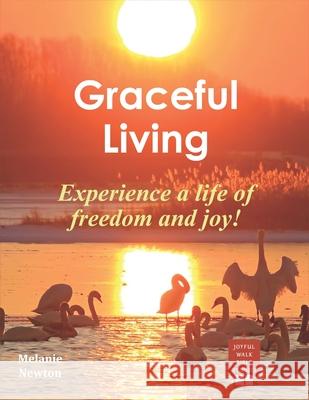 Graceful Living: Experience a life of freedom & joy! Melanie Newton 9781540567802 Createspace Independent Publishing Platform - książka