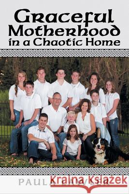 Graceful Motherhood in a Chaotic Home Paula Lawler 9781684702428 Lulu Publishing Services - książka