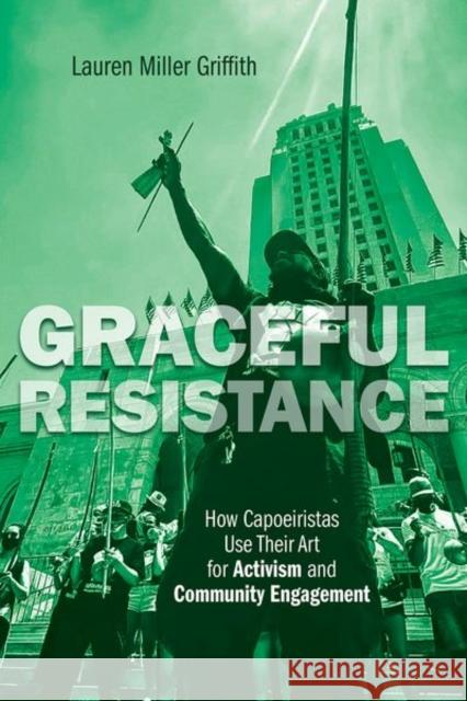 Graceful Resistance: How Capoeiristas Use Their Art for Activism and Community Engagement Griffith, Lauren Miller 9780252045066 University of Illinois Press - książka
