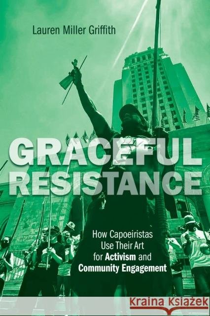 Graceful Resistance: How Capoeiristas Use Their Art for Activism and Community Engagement Griffith, Lauren Miller 9780252087196 University of Illinois Press - książka
