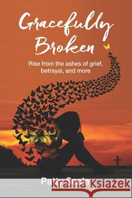 Gracefully Broken: Rise from the ashes of grief, betrayal, and more Patty Seale 9781099149436 Independently Published - książka