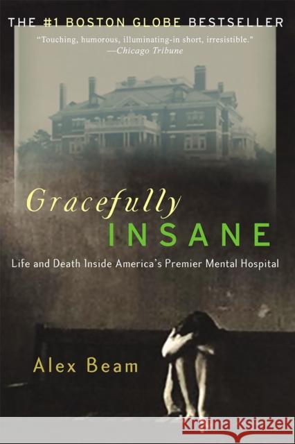 Gracefully Insane: The Rise and Fall of America's Premier Mental Hospital Alex Beam 9781586481612 PublicAffairs - książka