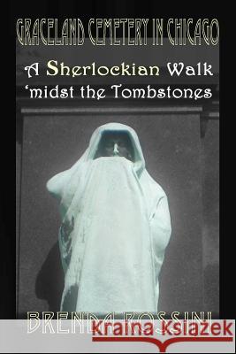 Graceland Cemetery in Chicago - A Sherlockian Walk Midst the Tombstones Rossini, Brenda 9781787050563 MX Publishing - książka