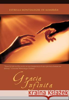 Gracia Infinita: Una Historia De Esperanza Montealegre de Albarrán, Estrella 9781462042890 iUniverse.com - książka