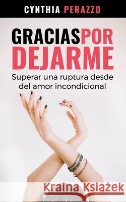 Gracias por dejarme: Superar una ruptura desde el amor incondicional Cynthia Perazzo 9781730759604 Independently Published - książka