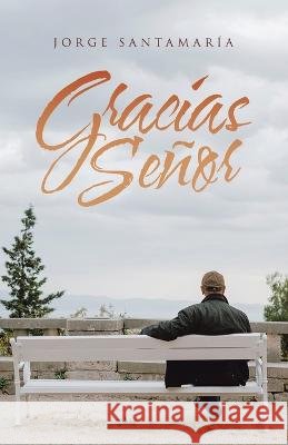 Gracias Señor Jorge Santamaría 9781506548012 Palibrio - książka