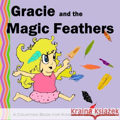 Gracie and the Magic Feathers: A Counting Book for Kiddos Debora Dyess 9781502818621 Createspace - książka