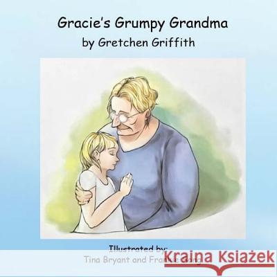 Gracie's Grumpy Grandma Tina Bryant Frankie Song Gretchen Griffith 9781544761183 Createspace Independent Publishing Platform - książka