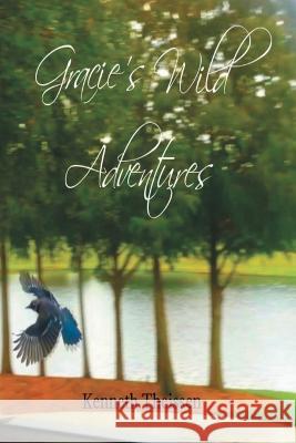 Gracie\'s Wild Adventures Ken J. Theissen 9780578184951 Ken Theissen - książka