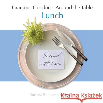 Gracious Goodness Around the Table: Lunch Darlene Bobo Kelly Cox 9781968658038 Gracious Goodness Ministries, LLC - książka