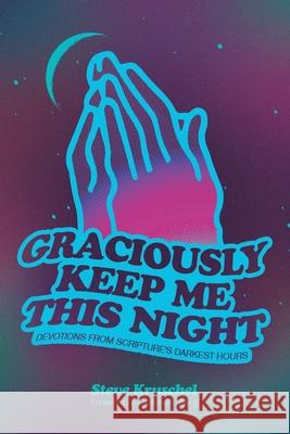 Graciously Keep Me This Night: Devotions from Scripture's Darkest Hours Steve Kruschel Michael Berg 9781948969277 1517 Publishing - książka