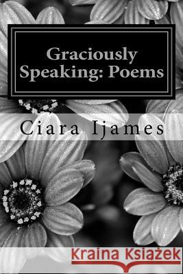 Graciously Speaking: Poems: [Sampler Edition] Ijames, Ciara S. 9781482080940 Createspace - książka