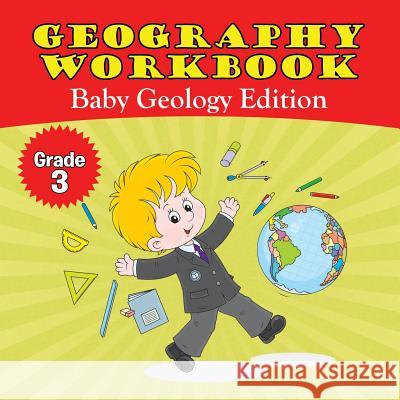 Grade 3 Geography Workbook: Baby Geology Edition (Geography For Kids) Baby Professor 9781682123140 Baby Professor - książka