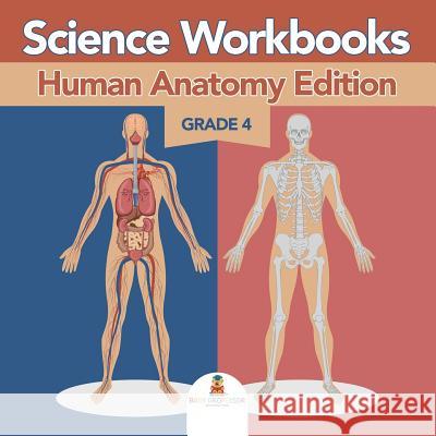 Grade 4 Science Workbooks: Human Anatomy Edition (Science Books) Baby Professor 9781682123348 Baby Professor - książka