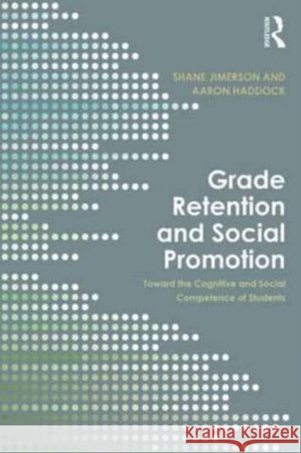 Grade Retention and Social Promotion: Toward the Social and Cognitive Competence of Students Shane Jimerson Aaron Haddock 9781138013698 Routledge - książka